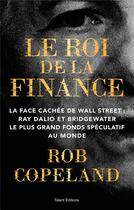Couverture du livre « Le roi de la finance : La face cachée de Wall Street : Ray Dalio et Bridgewater le plus grand fonds spéculatif au monde » de Rob Copeland aux éditions Talent Editions