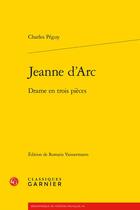 Couverture du livre « Jeanne d'Arc : drame en trois pièces » de Charles Peguy aux éditions Classiques Garnier
