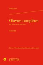 Couverture du livre « Oeuvres complètes Tome 2 » de Alfred Jarry aux éditions Classiques Garnier