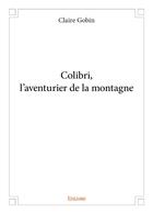 Couverture du livre « Colibri, l'aventurier de la montagne » de Gobin Claire aux éditions Edilivre