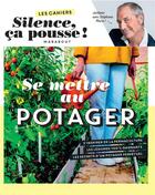 Couverture du livre « Les cahiers silence, ça pousse ! se mettre au potager » de  aux éditions Marabout