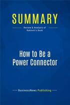 Couverture du livre « Summary: How to Be a Power Connector (review and analysis of Robinett's Book) » de  aux éditions Business Book Summaries