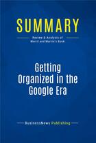 Couverture du livre « Summary : getting organized in the google era (review and analysis of Merril and Martin's book) » de  aux éditions Business Book Summaries