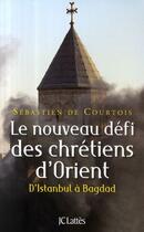 Couverture du livre « Le nouveau défi Chrétiens d'Orient ; d'Istanbul à Bagdad » de Courtois Sebastien aux éditions Jc Lattes