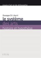 Couverture du livre « Le système des arts ; histoire et hypothèse » de Giuseppe Di Liberti aux éditions Vrin