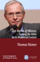 Couverture du livre « The Horns of Moses. Setting the Bible in its Historical Context » de Thomas Romer aux éditions College De France