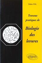 Couverture du livre « Travaux pratiques de biologie des levures » de Didier Pol aux éditions Ellipses