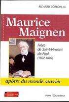 Couverture du livre « Maurice Maignen - Frère de Saint-Vincent-de-Paul (1822-1890), Apôtre du monde ouvrier » de Richard Corbon aux éditions Tequi