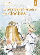 Couverture du livre « La très belle histoire des cloches » de Francine Bay et Anne-Charlotte Laroque aux éditions Tequi