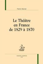 Couverture du livre « Le théâtre en France de 1829 à 1870 » de Patrick Besnier aux éditions Honore Champion
