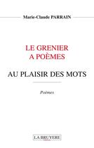 Couverture du livre « Le grenier à poèmes ; au plaisir des mots » de Marie-Claude Parrain aux éditions La Bruyere