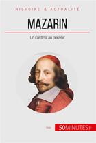 Couverture du livre « Mazarin ; un cardinal au pouvoir » de Hadrien Nafilyan aux éditions 50minutes.fr