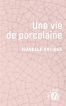 Couverture du livre « Une vie de porcelaine » de Isabelle Artiges aux éditions De Boree