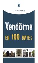 Couverture du livre « Vendôme en 100 dates » de Claude Leymarios aux éditions Editions Sutton