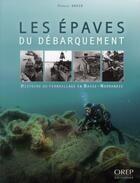 Couverture du livre « Les épaves du débarquement ; histoire du ferraillage en Basse-Normandie » de Patrick David aux éditions Orep