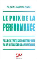 Couverture du livre « Le prix de la performance : pas de stratégie d'entreprise sans intelligence artificielle » de Montagnon Pascal aux éditions Ma