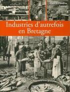 Couverture du livre « Industries d'autrefois en Bretagne » de Alain Lamour et Claudine Lamour aux éditions Coop Breizh