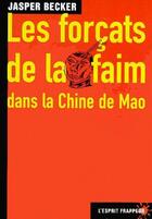 Couverture du livre « Les forçats de la faim dans la Chine de Mao » de Jasper Becker aux éditions L'esprit Frappeur