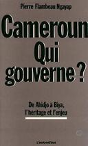 Couverture du livre « Cameroun, qui gouverne ? de Ahidjo à Biya, l'héritage et l'enjeu » de Pierre-Flambeau Ngayap aux éditions L'harmattan