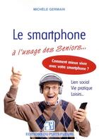 Couverture du livre « Le smartphone à l'usage des seniors ; vie pratique, vie sociale et familiale » de Michèle Germain aux éditions Puits Fleuri