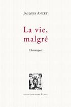 Couverture du livre « La vie, malgré ; chroniques » de Jacques Ancet aux éditions Lettres Vives