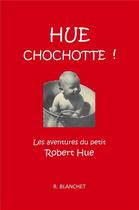 Couverture du livre « Hue chochotte ! les aventures du petit Robert Hue » de Blanchet R aux éditions Librinova