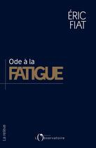 Couverture du livre « Ode à la fatigue » de Eric Fiat aux éditions L'observatoire