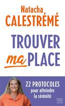Couverture du livre « Trouver ma place : 22 protocoles pour atteindre la sérénité » de Natacha Calestreme aux éditions Harpercollins