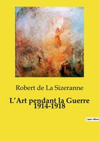 Couverture du livre « L'Art pendant la Guerre 1914-1918 » de Robert De La Sizeranne aux éditions Culturea