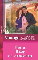 Couverture du livre « For a Baby (Mills & Boon Vintage Superromance) (9 Months Later - Book » de C.J. Carmichael aux éditions Mills & Boon Series