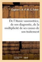 Couverture du livre « De l'ataxie vasomotrice, de son diagnostic, de la multiplicite de ses causes de son traitement » de Fabre E-J-A-P-M-C. aux éditions Hachette Bnf