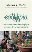 Couverture du livre « Eotopia ; une communauté écologique décidée à vivre autrement » de Benjamin Lesage et Beatrice Madeline aux éditions Arthaud