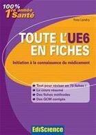 Couverture du livre « Initiation à la connaissance du médicament ; toute l'UE6 en fiches » de Yves Landry aux éditions Ediscience