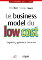 Couverture du livre « Le business model du low cost ; comprendre, appliquer et contrecarrer » de Veronique Nguyen et Michel Santi aux éditions Eyrolles