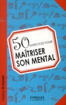Couverture du livre « 50 exercices pour maîtriser son mental » de Valerie Di Daniel aux éditions Eyrolles