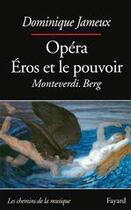 Couverture du livre « Opéra, éros et le pouvoir : Monteverdi-Berg » de Dominique Jameux aux éditions Fayard