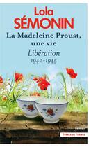 Couverture du livre « La madeleine Proust, une vie, libération : 1942-1945 » de Lola Semonin aux éditions Presses De La Cite