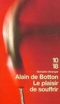 Couverture du livre « Le Plaisir De Souffrir » de Alain De Botton aux éditions 10/18