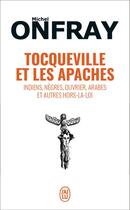 Couverture du livre « Tocqueville et les apaches ; indiens, nègres, ouvriers, arabes et autres hors-la-loi » de Michel Onfray aux éditions J'ai Lu