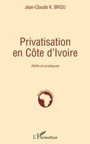 Couverture du livre « Privatisation en Côte d'Ivoire ; défis et pratiques » de Jean-Claude K. Brou aux éditions Editions L'harmattan