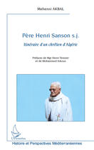 Couverture du livre « Père Henri Sanson S.J. ; itinéraire d'un chrétien d'Algérie » de Mehenni Akbal aux éditions Editions L'harmattan