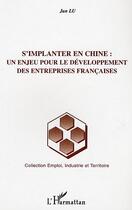 Couverture du livre « S'implanter en chine : un enjeu pour le developpement des entreprises francaises » de Jun Lu aux éditions Editions L'harmattan