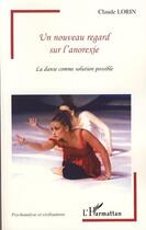 Couverture du livre « Un nouveau regard sur l'anorexie ; la danse comme solution possible » de Claude Lorin aux éditions L'harmattan