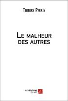 Couverture du livre « Le malheur des autres » de Thierry Perrin aux éditions Editions Du Net