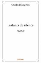 Couverture du livre « Instants de silence » de Charles P. Kouotou aux éditions Edilivre