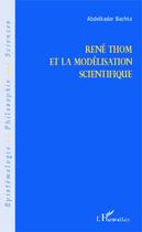 Couverture du livre « René Thom et la modélisation scientifique » de Abdelkader Bachta aux éditions Editions L'harmattan