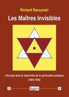 Couverture du livre « Les maîtres invisibles ; l'Europe dans le labyrinthe de la spiritualité asiatique (1900-1945) » de Richard Raczynski aux éditions Dualpha