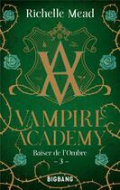 Couverture du livre « Vampire Academy Tome 3 : baiser de l'ombre » de Richelle Mead aux éditions Bigbang