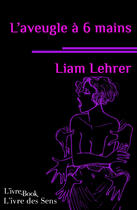 Couverture du livre « L'aveugle à 6 mains » de Liam Lehrer aux éditions L'ivre Book