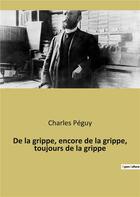 Couverture du livre « De la grippe, encore de la grippe, toujours de la grippe » de Charles Peguy aux éditions Culturea